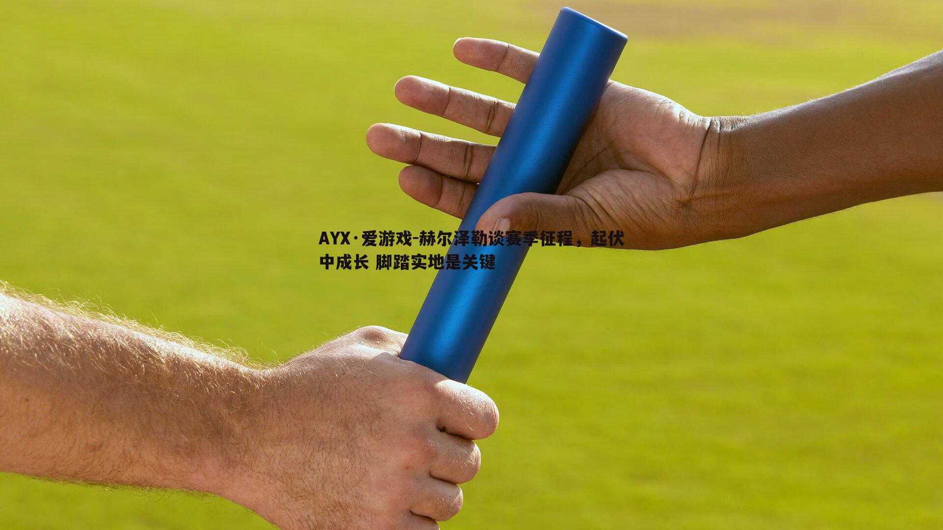 赫尔泽勒谈赛季征程，起伏中成长 脚踏实地是关键