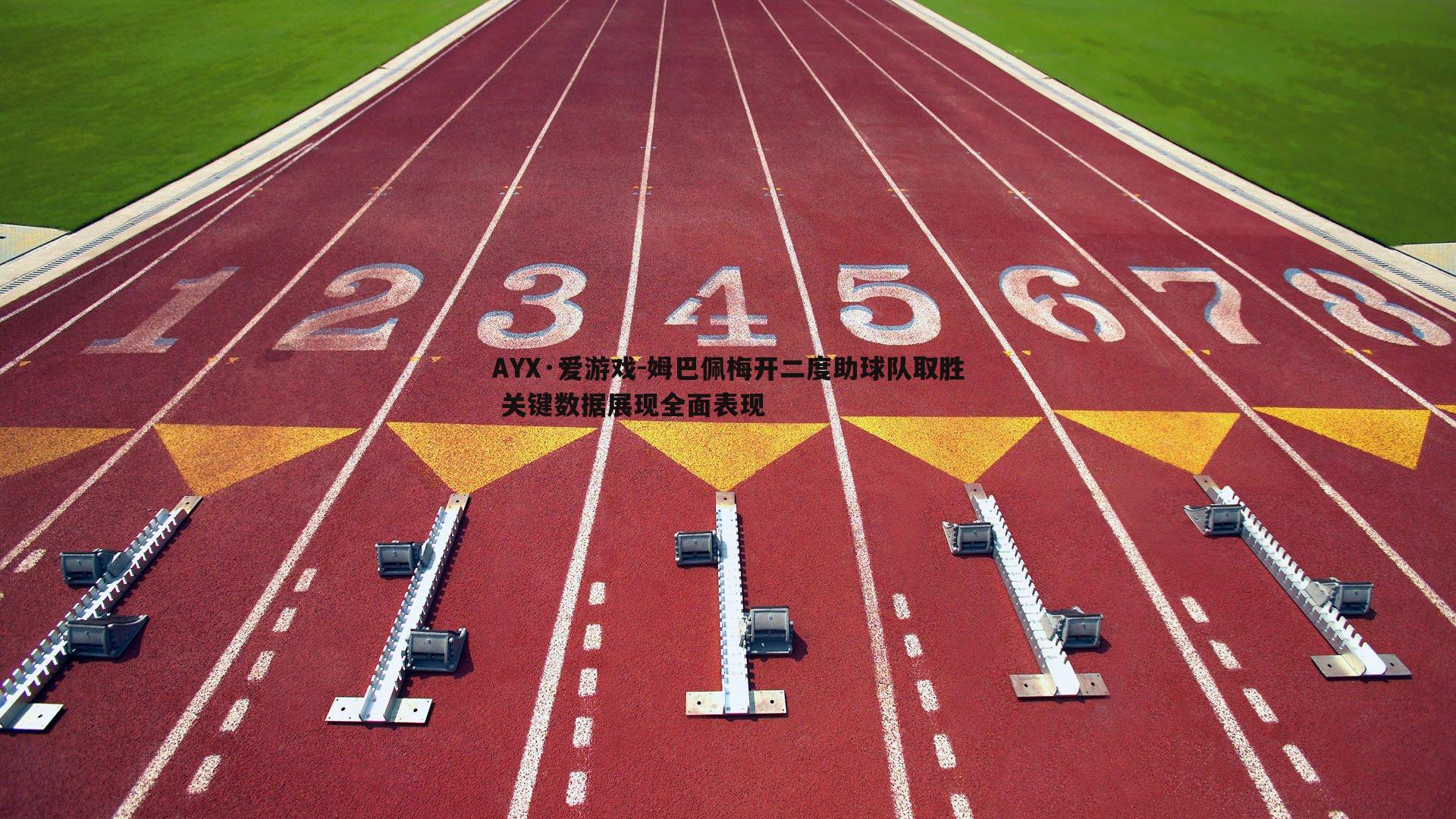 AYX·爱游戏-姆巴佩梅开二度助球队取胜 关键数据展现全面表现