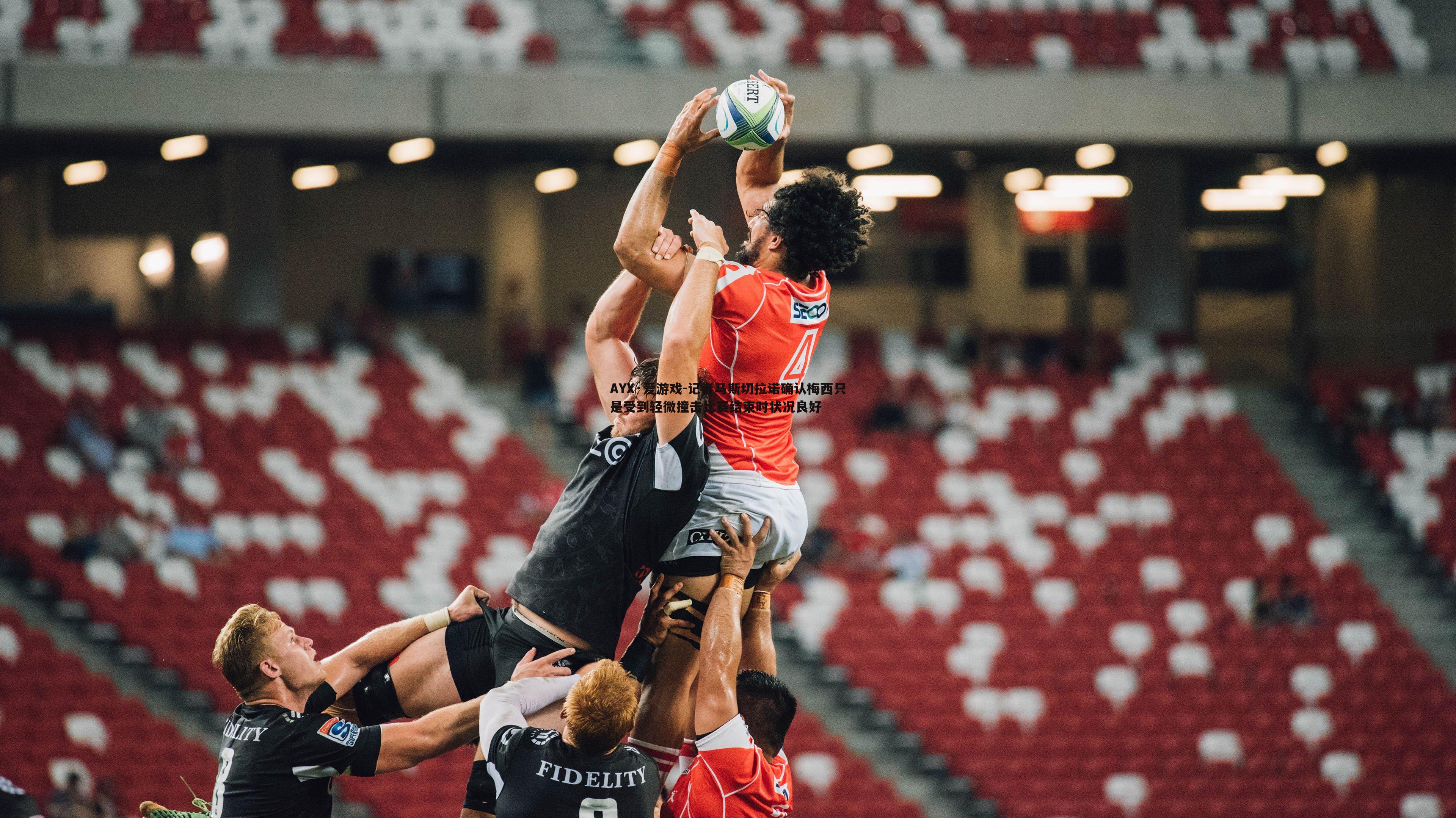 AYX·爱游戏-记者马斯切拉诺确认梅西只是受到轻微撞击比赛结束时状况良好