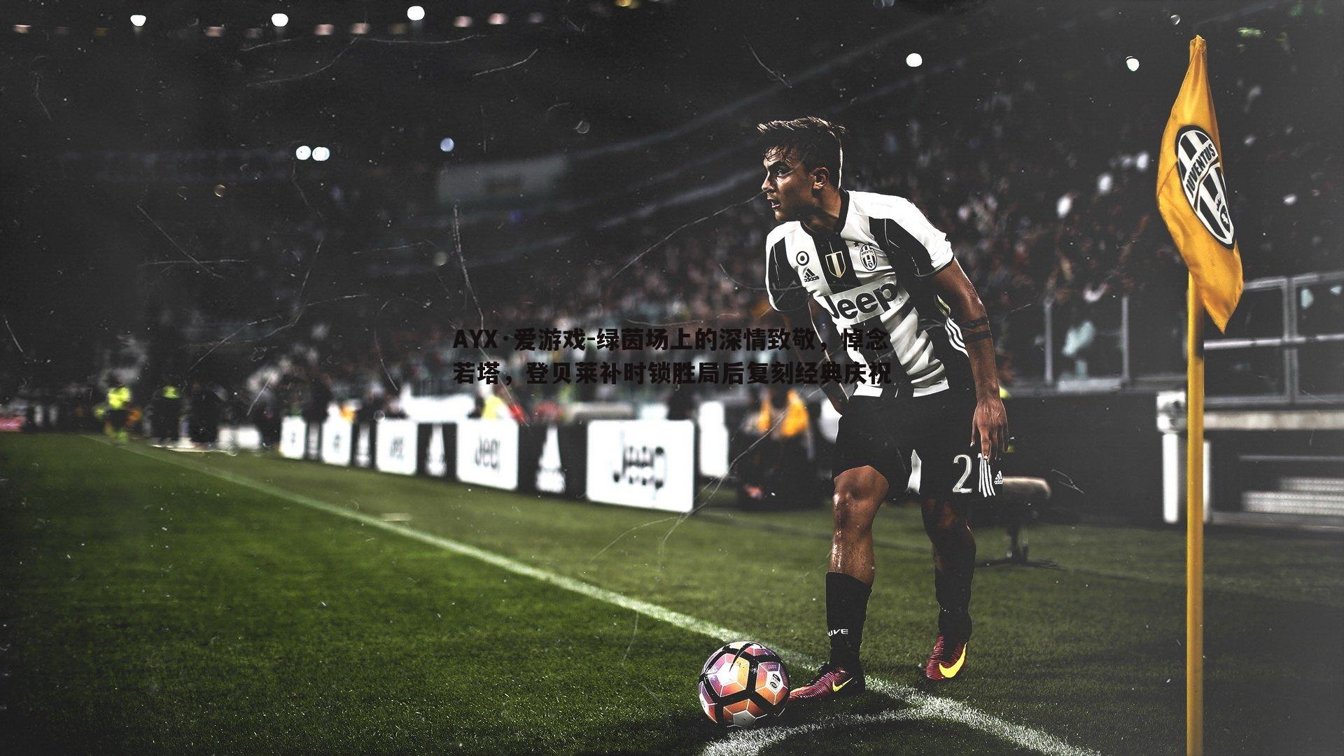 AYX·爱游戏-绿茵场上的深情致敬，悼念若塔，登贝莱补时锁胜局后复刻经典庆祝