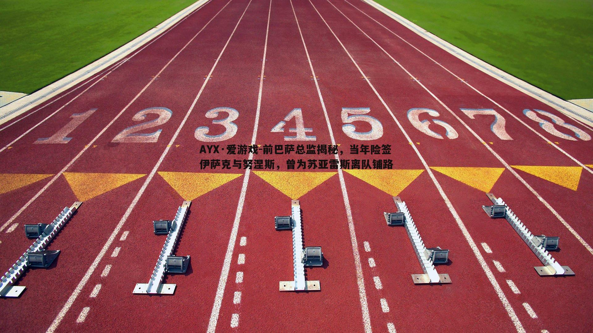 AYX·爱游戏-前巴萨总监揭秘，当年险签伊萨克与努涅斯，曾为苏亚雷斯离队铺路