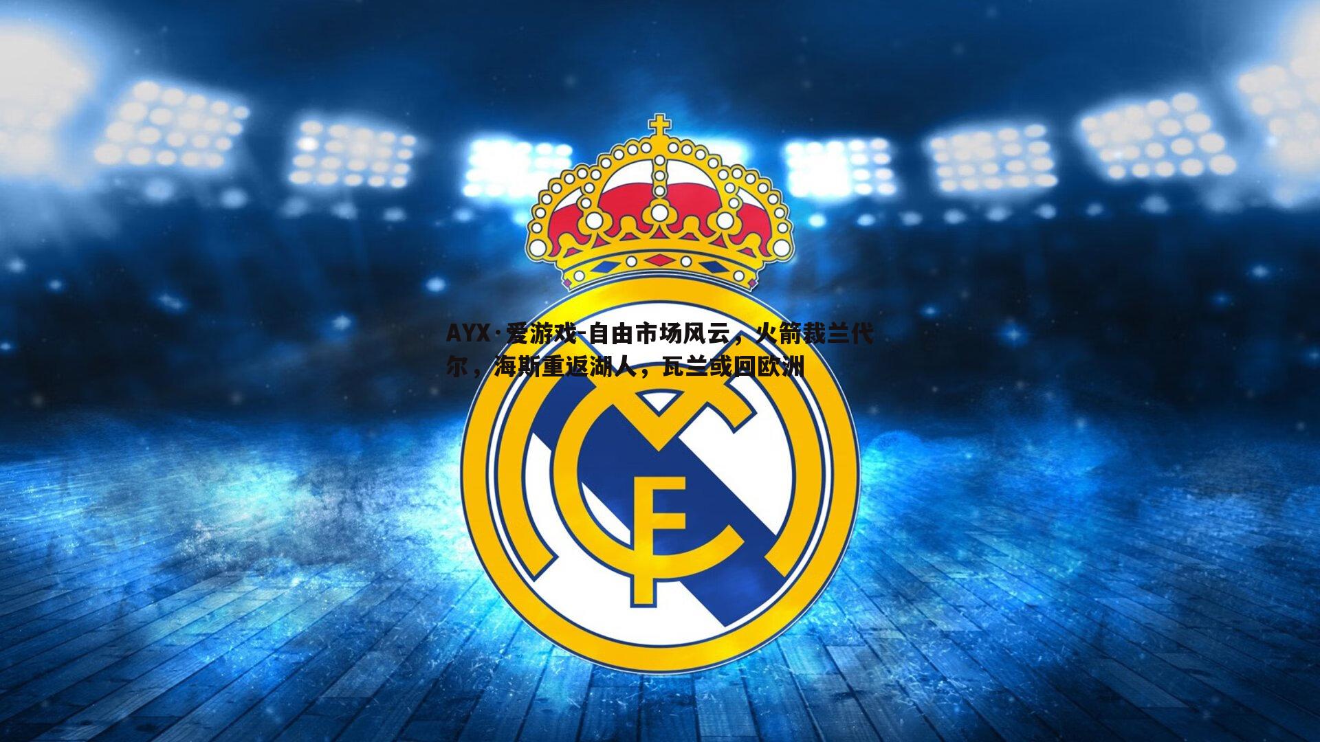 AYX·爱游戏-自由市场风云，火箭裁兰代尔，海斯重返湖人，瓦兰或回欧洲